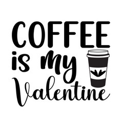 Coffee Is My Valentine