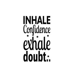 Inhale Confidence Exhale Doubt Quote Letter