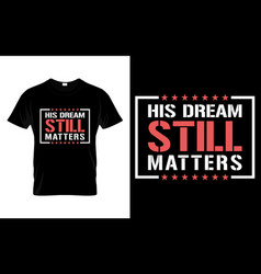 His Dream Still Matters Equal Human Rights T-shirt