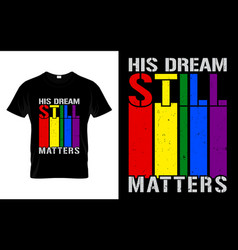 His Dream Still Matters Equal Human Rights T-shirt