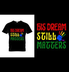 His Dream Still Matters Equal Human Rights T-shirt