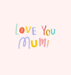 Love You Mum Typography