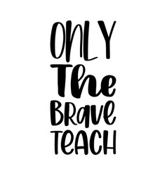 Only The Brave Teach Letter Quote