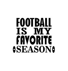 Football Is My Favorite Season The Quote Letters