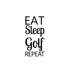 Eat Sleep Golf Repeat Quote Letters