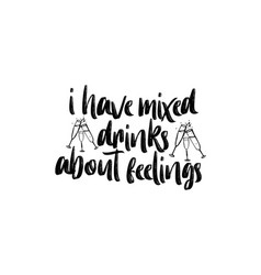 I Have Mixed Drinks About Feelings Hand Drawn