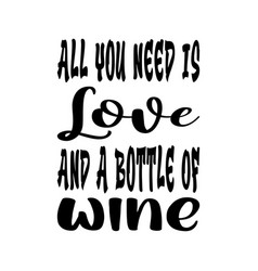 All You Need Is Love And A Bottle Of Wine Quote