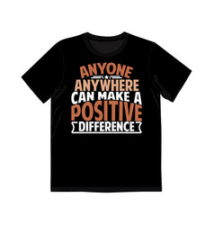 Anywhere Can Make A Positive Difference Shirt Tee