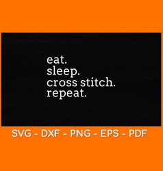 Eat Sleep Cross Stitch Repeat Svg