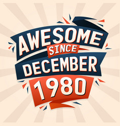 Awesome Since December 1980 Born In December 1980