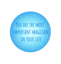 Phrase You Are The Most Important Magician