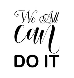 We All Can Do It Black Letters Quote