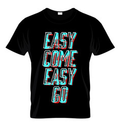 Easy Come Go Graphic T Shirt Design