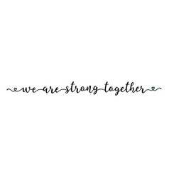 Hand Sketched We Are Strong Together Quote