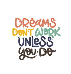 Dreams Don T Work Unless You Do