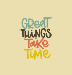 Great Things Take Time