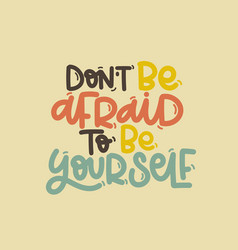 Don T Be Afraid To Be Yourself