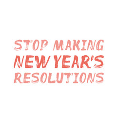 Stop Making New Years Resolutions - Text