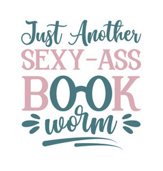 Just Another Sexy-ass Book Worm Svg Books