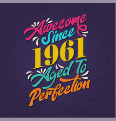 Awesome Since 1961 Aged To Perfection