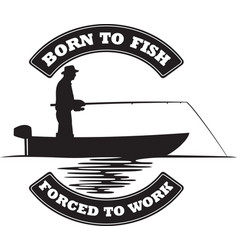 Born To Fish Forced To Work