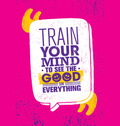 Train Your Mind To See The Good In Everything