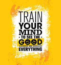 Train Your Mind To See The Good In Everything