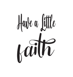 Have A Little Faith Black Letter Quote