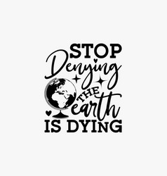 Stop Denying The Earth Is Dying