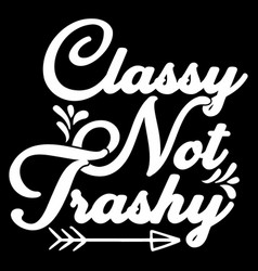 Classy Not Trashy Quote Design