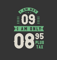 I Am Not 9 Am Only 895 Plus Tax 9 Years Old