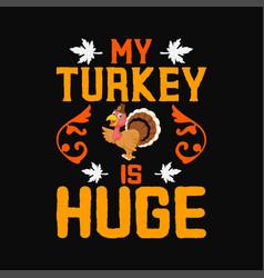 My Turkey Is Huge Thanksgiving Svg Png Cricut