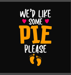 We Would Like Some Pie Please Svg Design Png