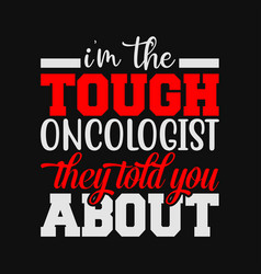 Im The Tough Oncologist Cancer Doctor