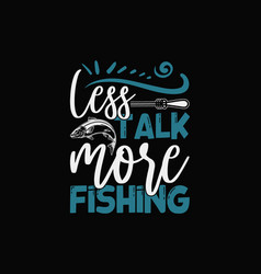 Less Talk More Fishing