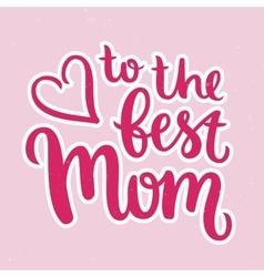 To the best mom Royalty Free Vector Image - VectorStock