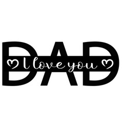 I Love You Dad Design Fathers Day Quote