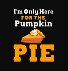 I Am Only Here For The Pumpkin Pie Svg Cricut Craf