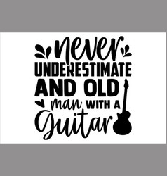 Never Underestimate And Old Man With A Guitar