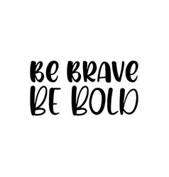 Be Brave Bold Black Letter Quote