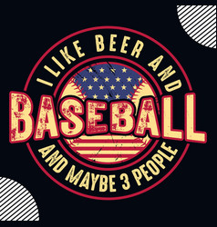 I Like Beer And Baseball And Maybe 3 People T