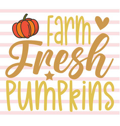 Farm Fresh Pumpkins T Shirt And Svg Design