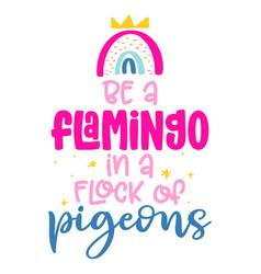 Be A Flamingo In A Flock Pigeons - Motivational