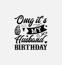 Omg Its My Husband Birthday