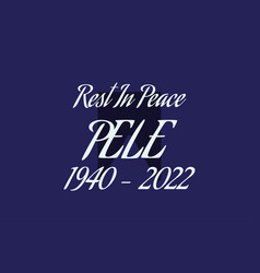 Rest In Peace Pele 1940 To 2022 Typography