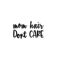 Mom Hair Dont Care Quote Letter