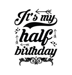 Its My Half Birthday Typography T Shirt Design