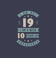 I Am Not 19 Am 9 With 10 Years Experience