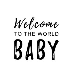 Welcome To The World Baby In Black On White