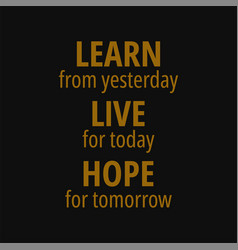 Learn From Yesterday Live For Today Hope